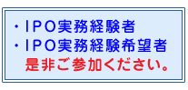 IPO実務経験者・IPO実務経験希望者 是非ご参加ください。